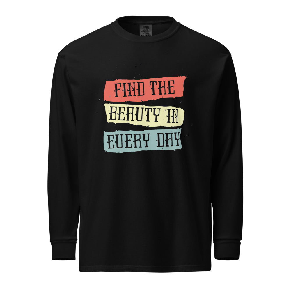 Find the beauty in every day | Unisex Garment-Dyed Heavyweight Long Sleeve Shirt | Comfort Colors 6014