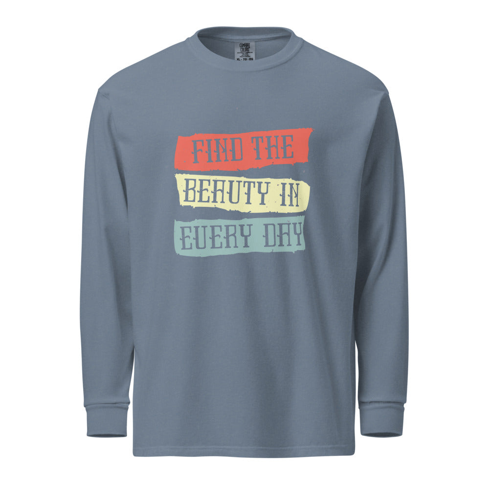 Find the beauty in every day | Unisex Garment-Dyed Heavyweight Long Sleeve Shirt | Comfort Colors 6014