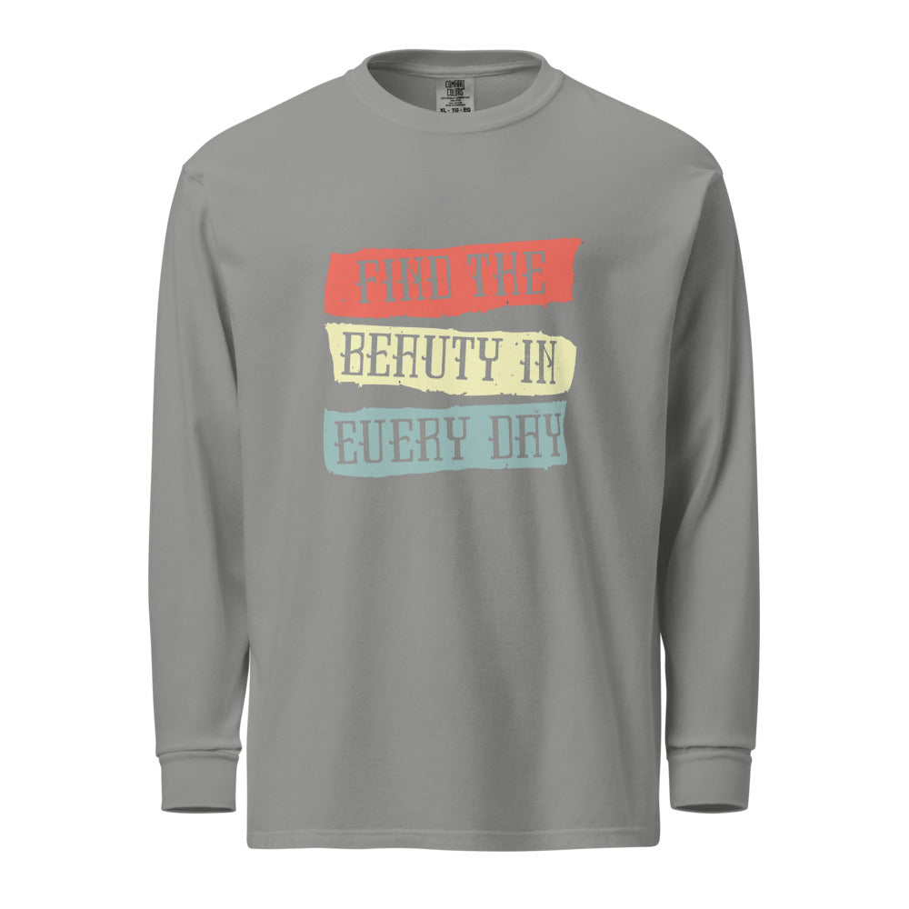 Find the beauty in every day | Unisex Garment-Dyed Heavyweight Long Sleeve Shirt | Comfort Colors 6014