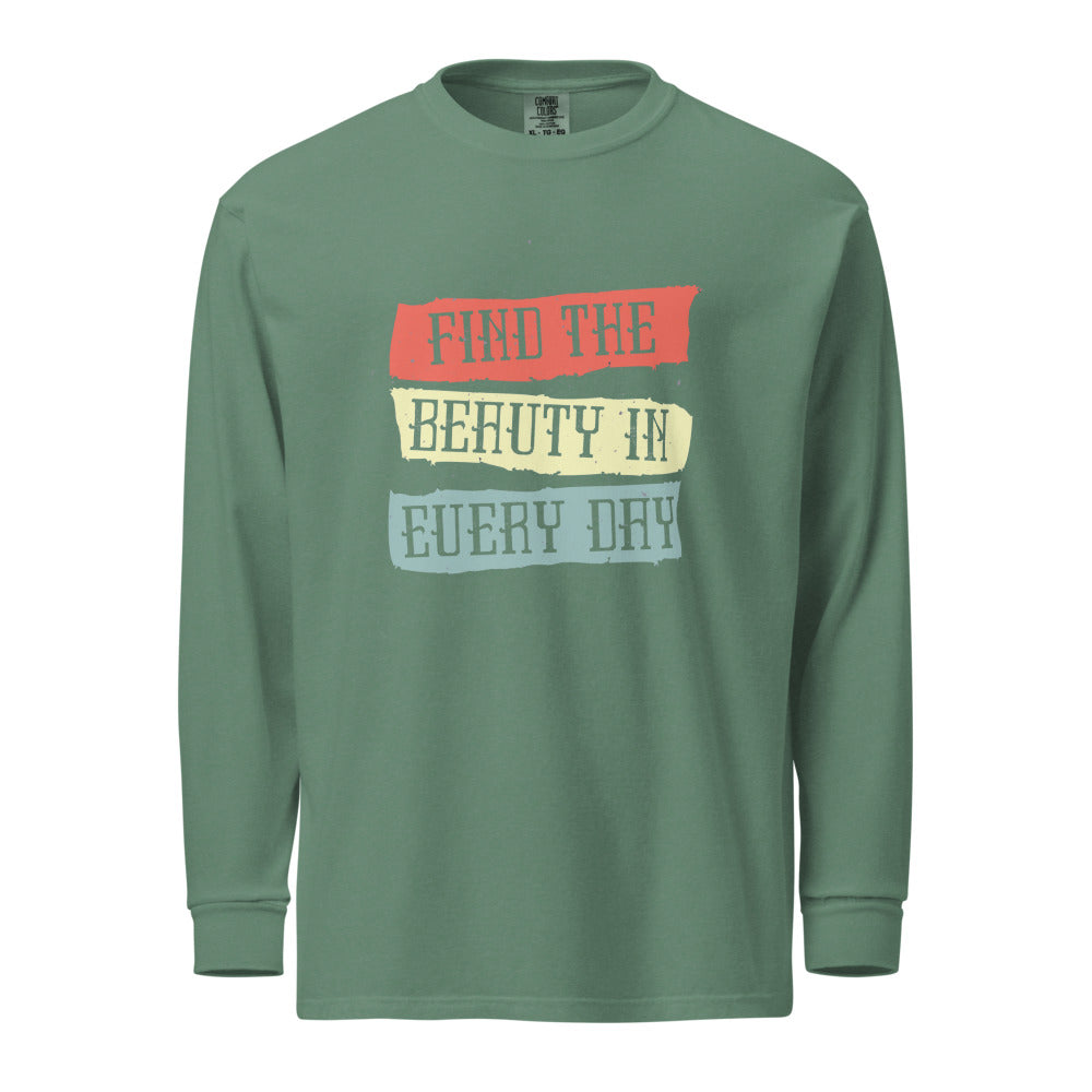 Find the beauty in every day | Unisex Garment-Dyed Heavyweight Long Sleeve Shirt | Comfort Colors 6014