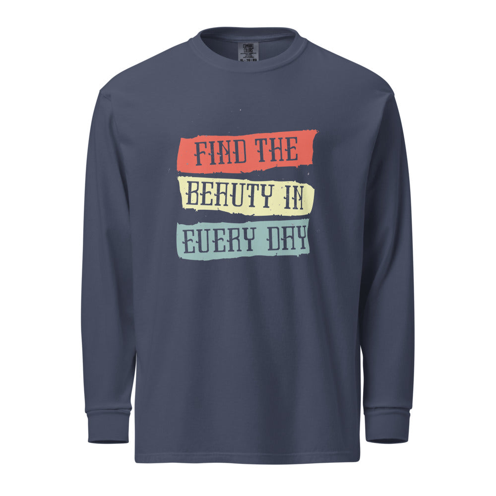 Find the beauty in every day | Unisex Garment-Dyed Heavyweight Long Sleeve Shirt | Comfort Colors 6014