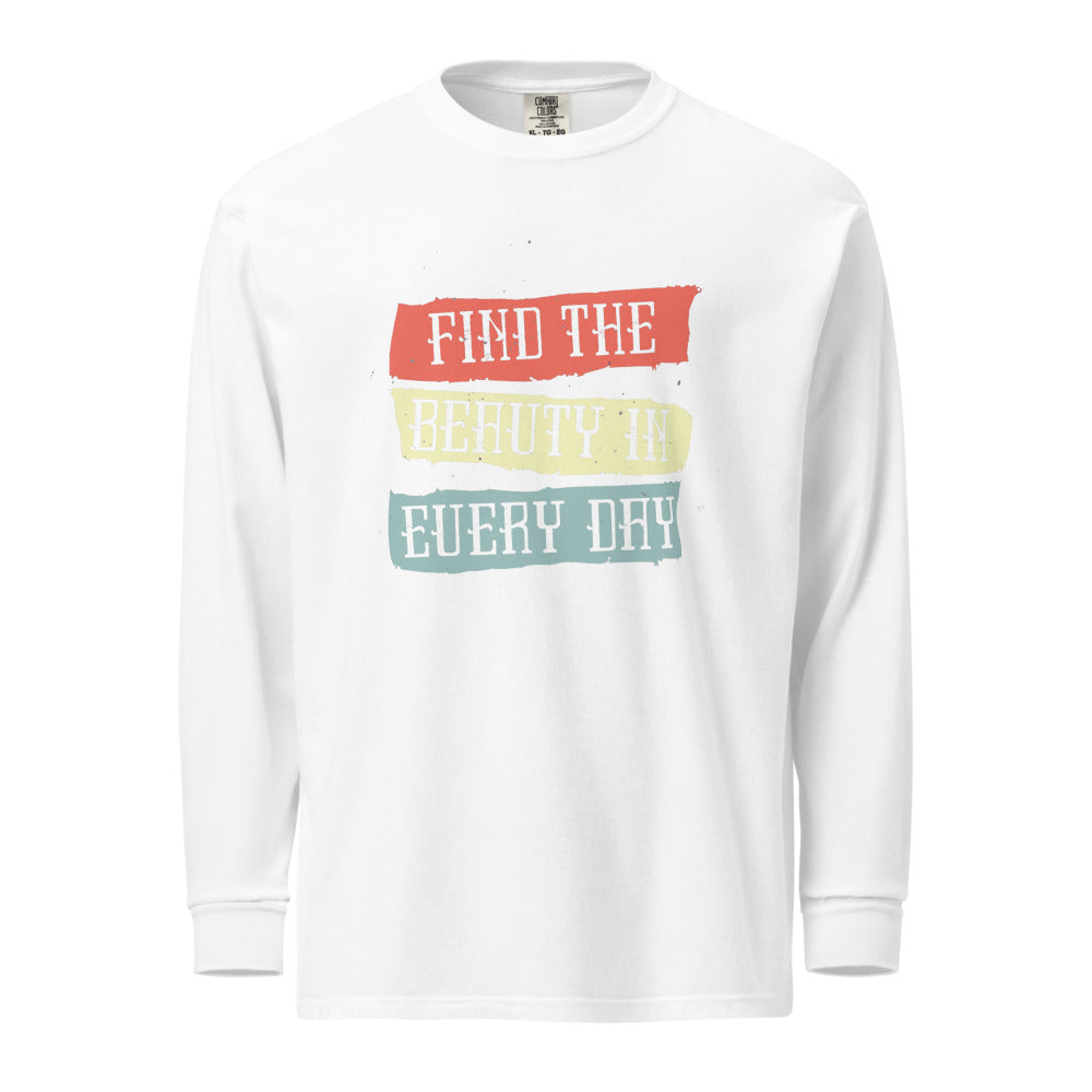 Find the beauty in every day | Unisex Garment-Dyed Heavyweight Long Sleeve Shirt | Comfort Colors 6014