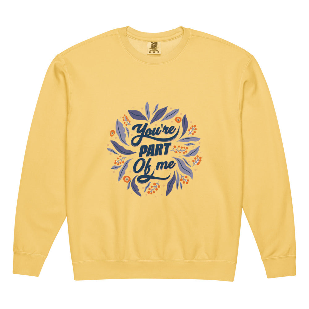 You're PART Of me | Unisex Garment-Dyed Lightweight Fleece Crewneck Sweatshirt I Comfort Colors 1466