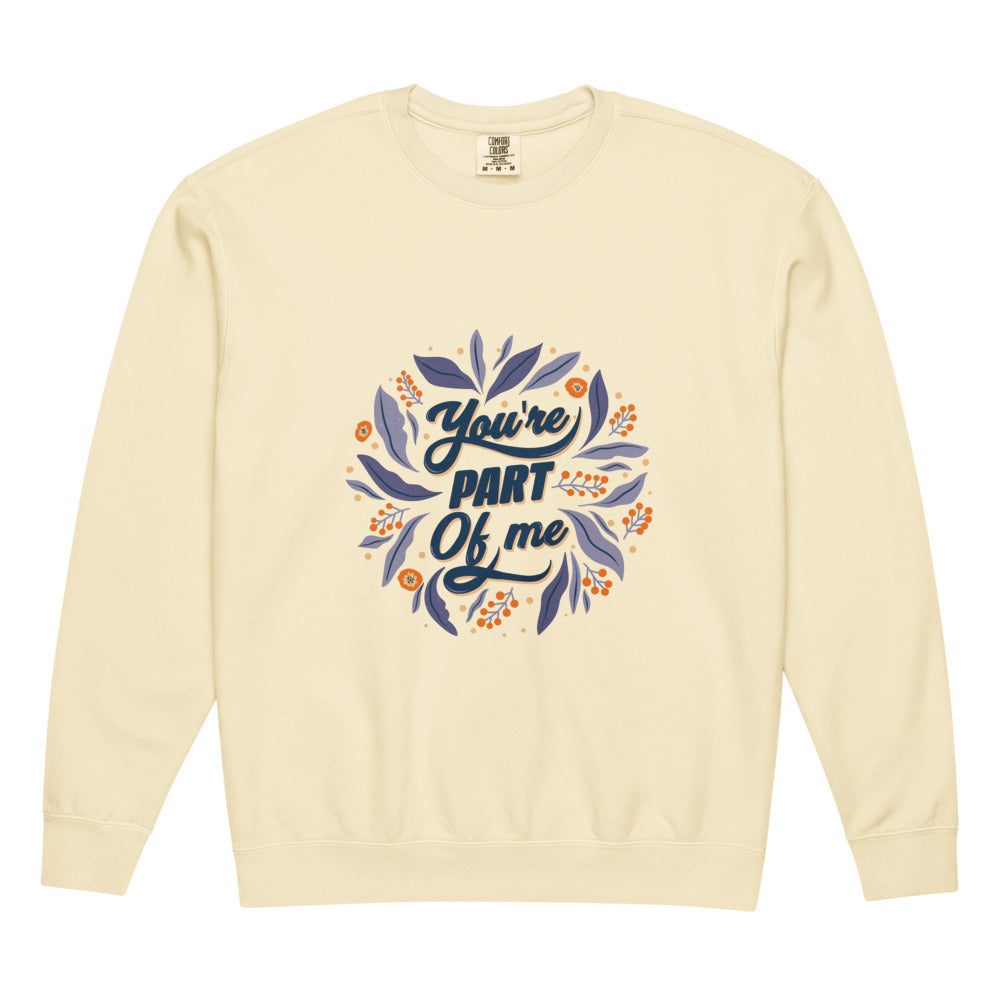 You're PART Of me | Unisex Garment-Dyed Lightweight Fleece Crewneck Sweatshirt I Comfort Colors 1466