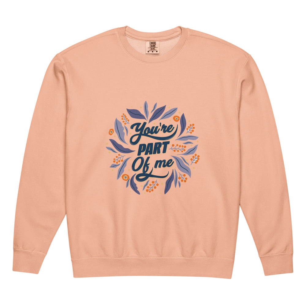 You're PART Of me | Unisex Garment-Dyed Lightweight Fleece Crewneck Sweatshirt I Comfort Colors 1466