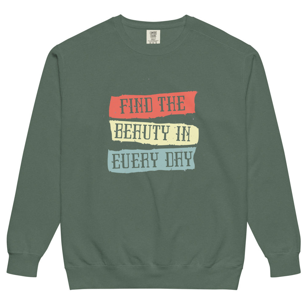 Find the beauty in every day | Unisex Garment-Dyed Sweatshirt | Comfort Colors 1566