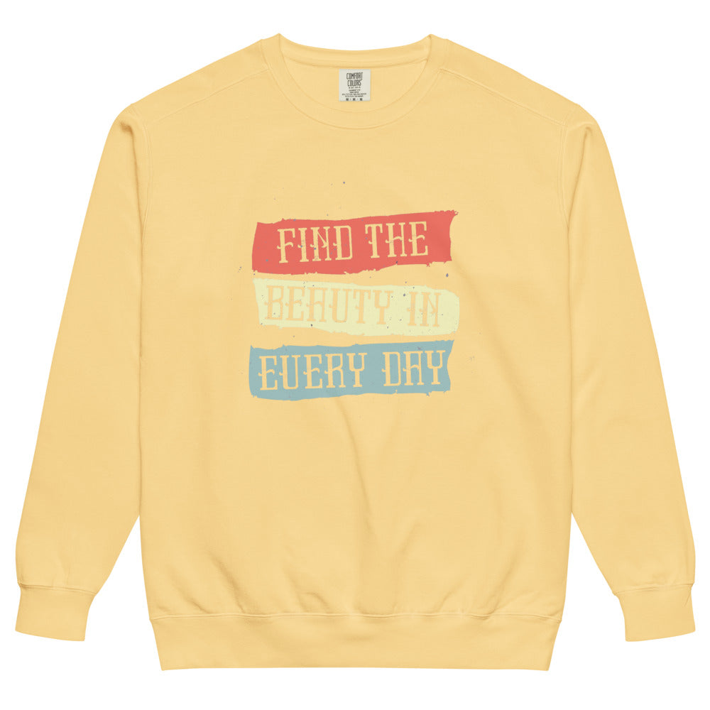 Find the beauty in every day | Unisex Garment-Dyed Sweatshirt | Comfort Colors 1566