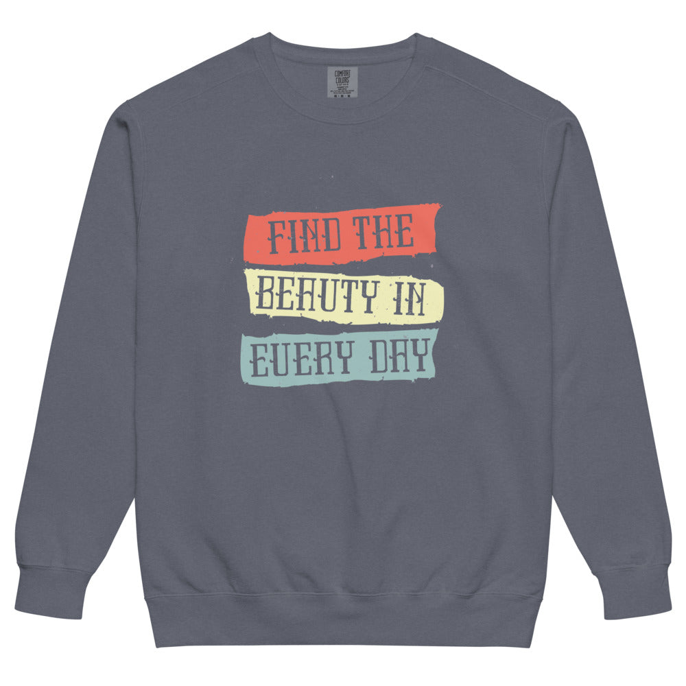 Find the beauty in every day | Unisex Garment-Dyed Sweatshirt | Comfort Colors 1566