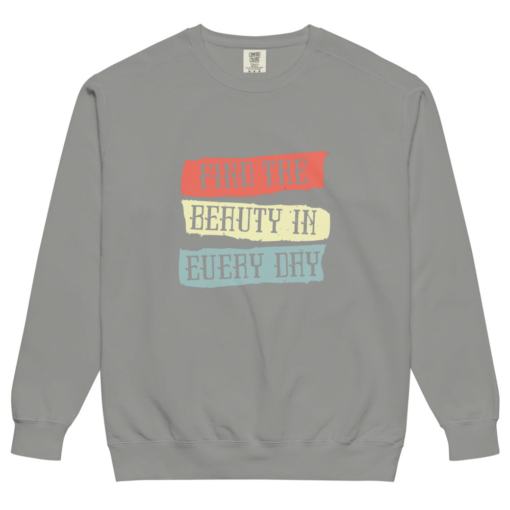 Find the beauty in every day | Unisex Garment-Dyed Sweatshirt | Comfort Colors 1566