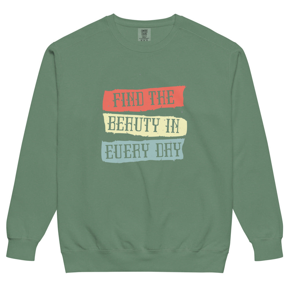 Find the beauty in every day | Unisex Garment-Dyed Sweatshirt | Comfort Colors 1566