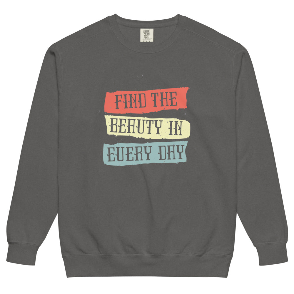 Find the beauty in every day | Unisex Garment-Dyed Sweatshirt | Comfort Colors 1566
