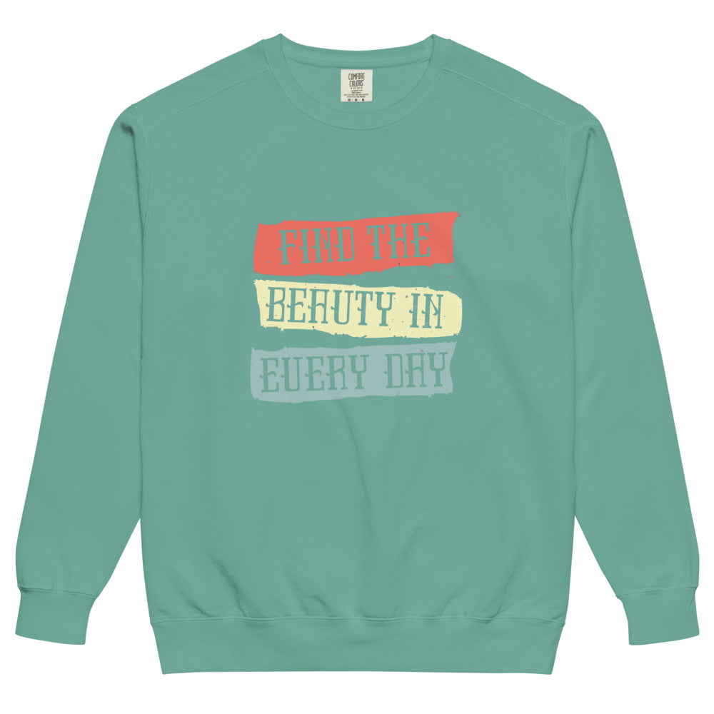 Find the beauty in every day | Unisex Garment-Dyed Sweatshirt | Comfort Colors 1566