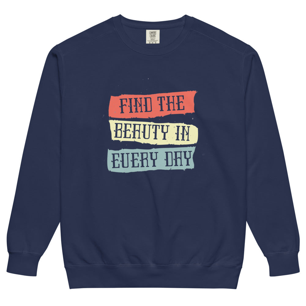 Find the beauty in every day | Unisex Garment-Dyed Sweatshirt | Comfort Colors 1566