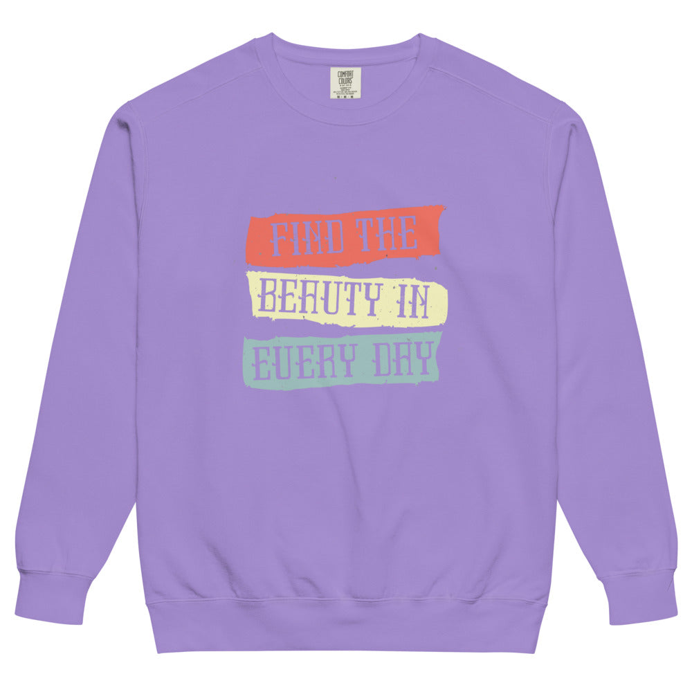 Find the beauty in every day | Unisex Garment-Dyed Sweatshirt | Comfort Colors 1566