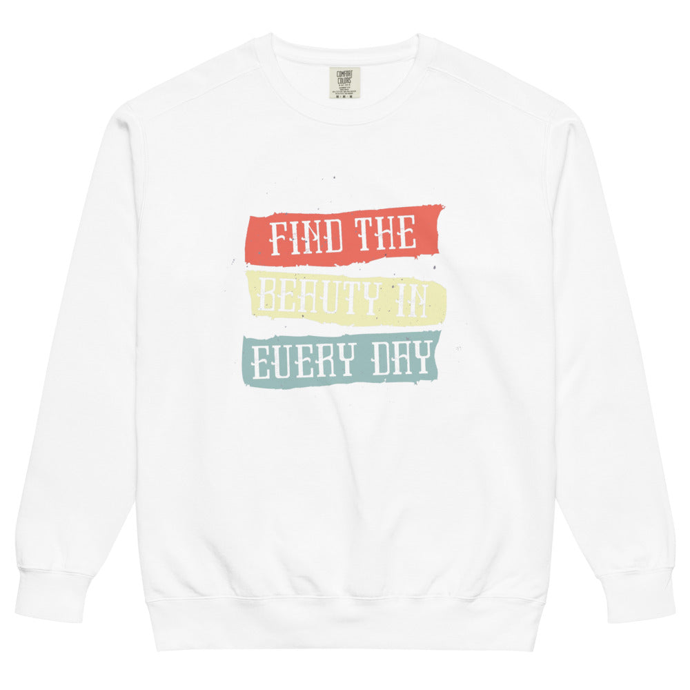 Find the beauty in every day | Unisex Garment-Dyed Sweatshirt | Comfort Colors 1566