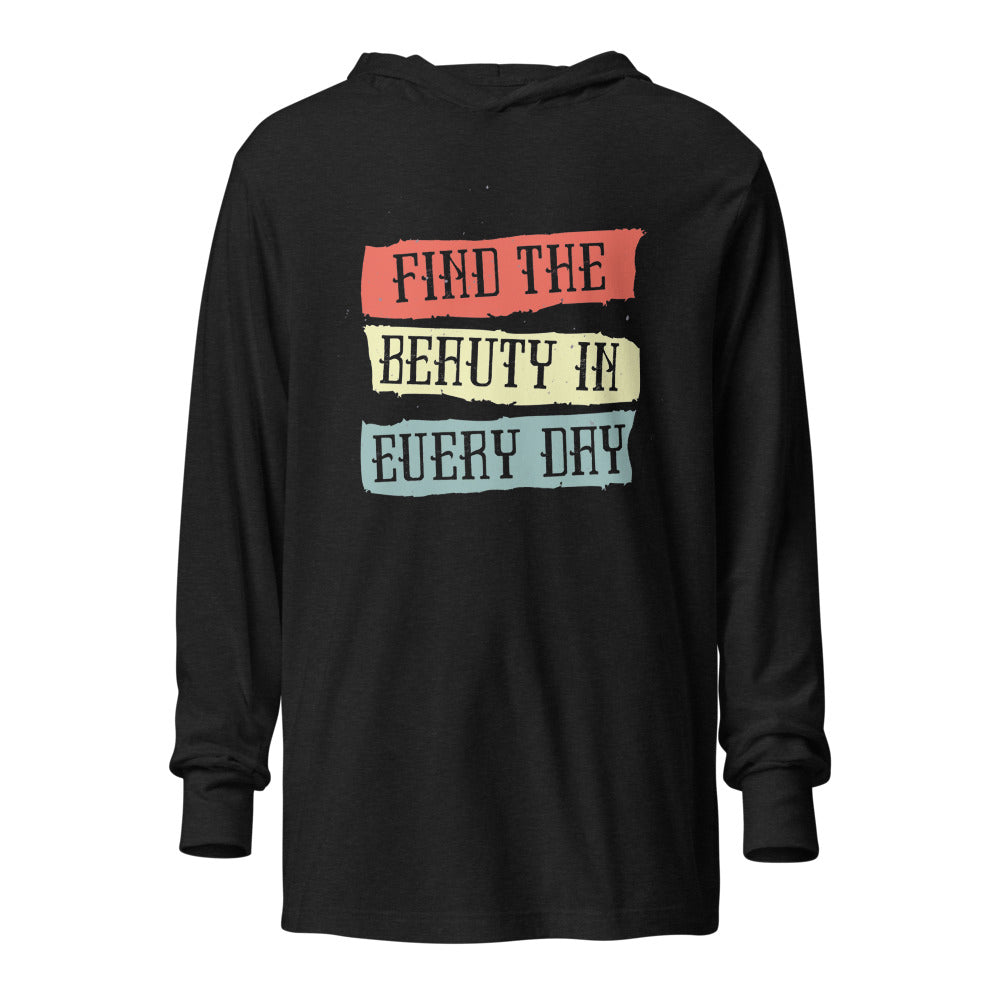 Find the beauty in every day | Unisex Hooded Long Sleeve Tee | Bella Canvas 3512