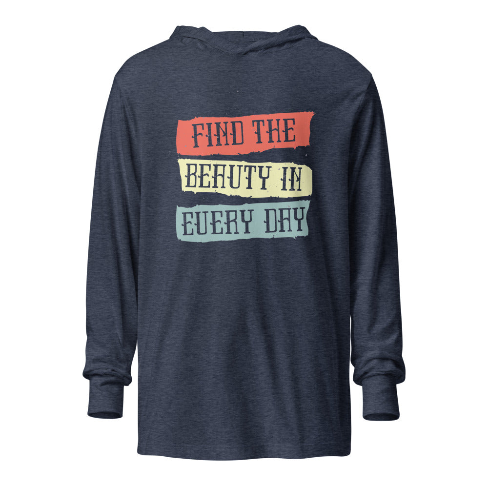 Find the beauty in every day | Unisex Hooded Long Sleeve Tee | Bella Canvas 3512