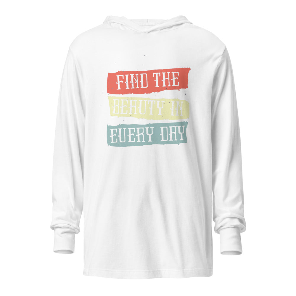 Find the beauty in every day | Unisex Hooded Long Sleeve Tee | Bella Canvas 3512