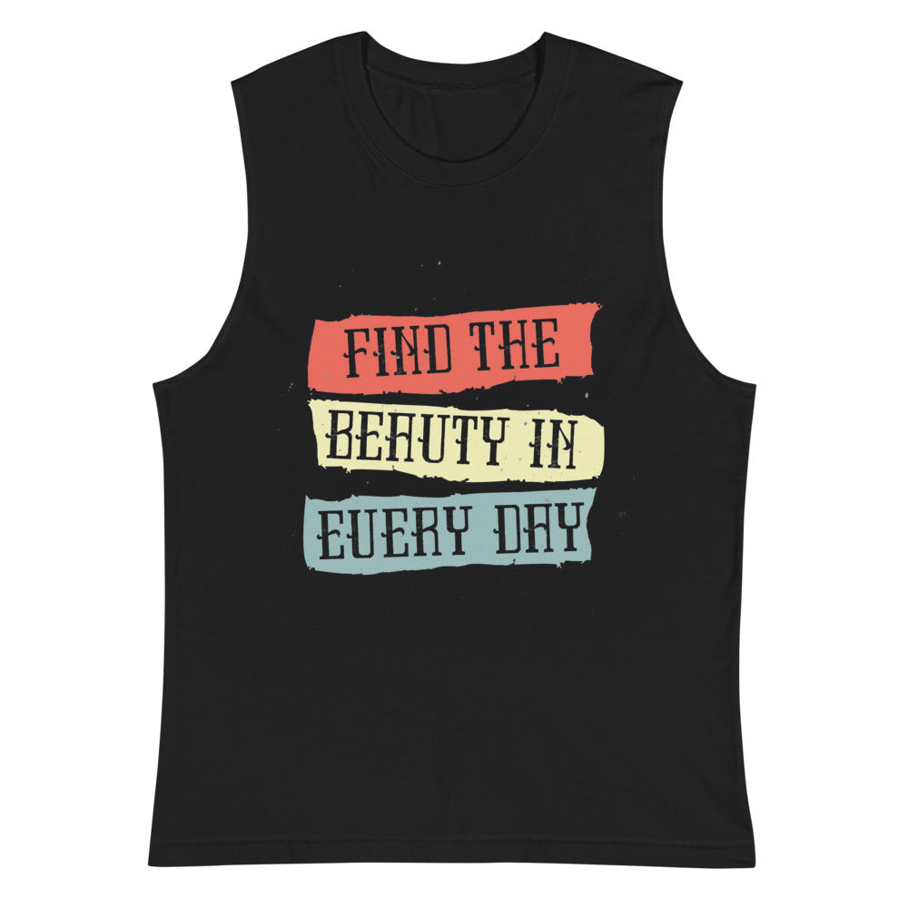 Find the beauty in every day | Unisex Muscle Shirt | Bella + Canvas 3483