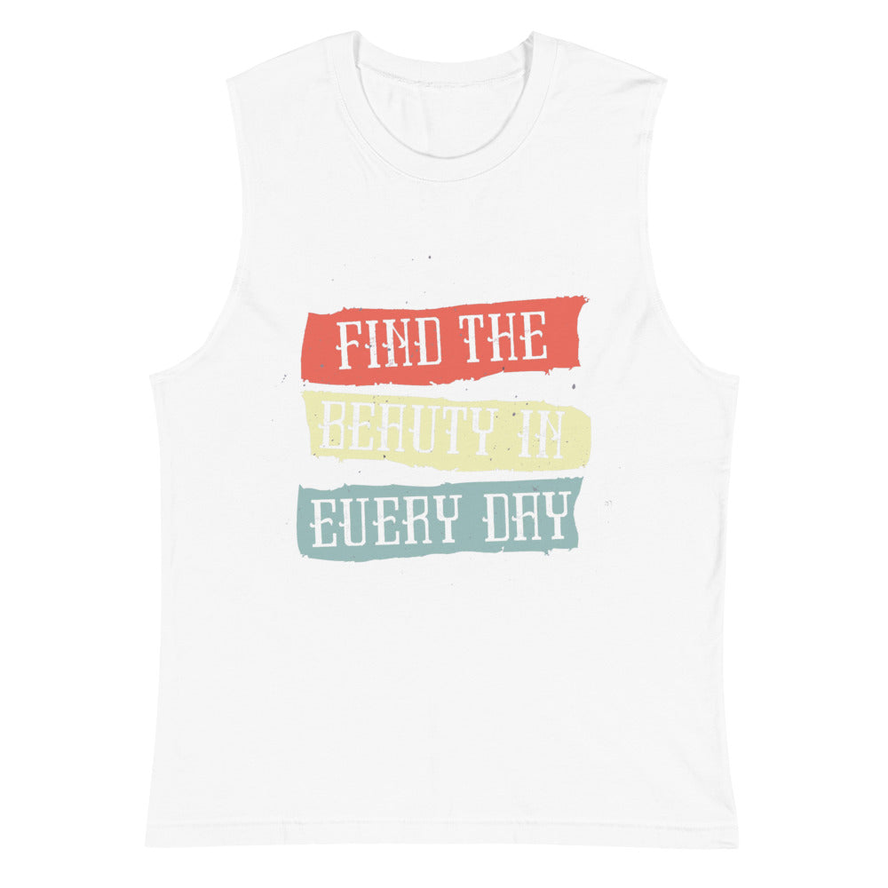Find the beauty in every day | Unisex Muscle Shirt | Bella + Canvas 3483