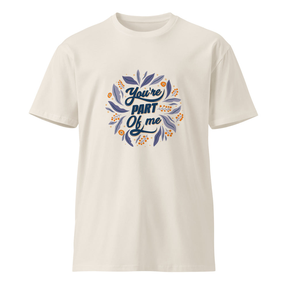 You're PART Of me | Unisex Premium T-Shirt | AS Colour 5001T