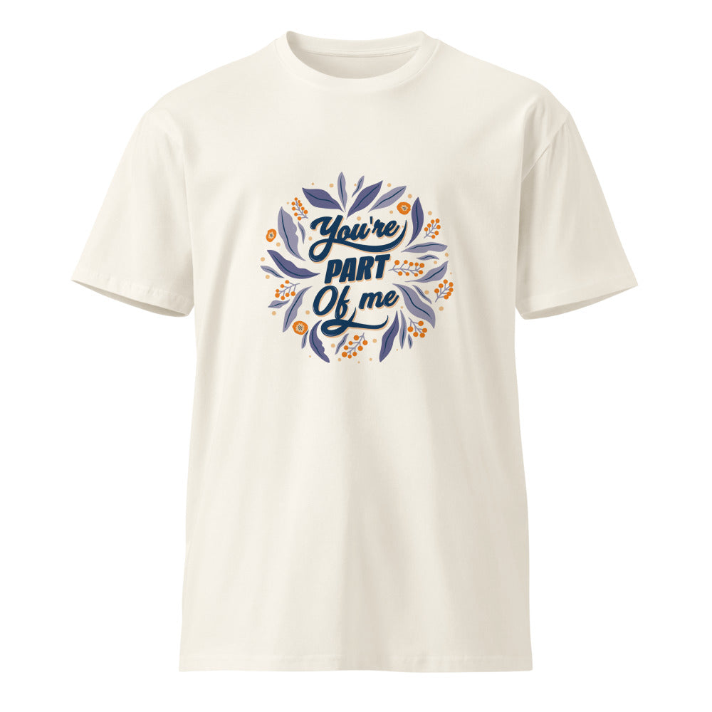 You're PART Of me | Unisex Premium T-Shirt | AS Colour 5001T