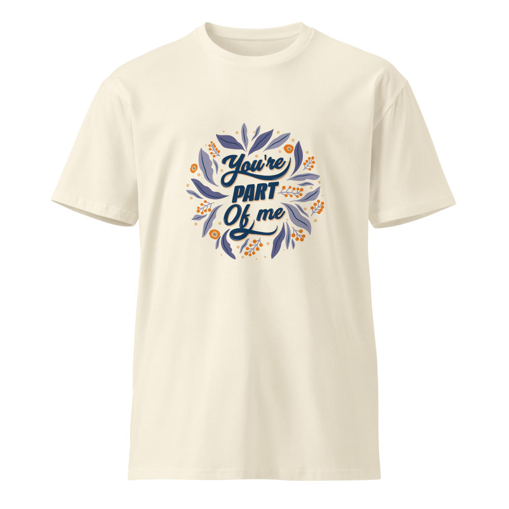 You're PART Of me | Unisex Premium T-Shirt | AS Colour 5001T