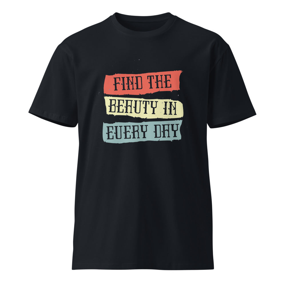 Find the beauty in every day | Unisex Premium T-Shirt | AS Colour 5001T