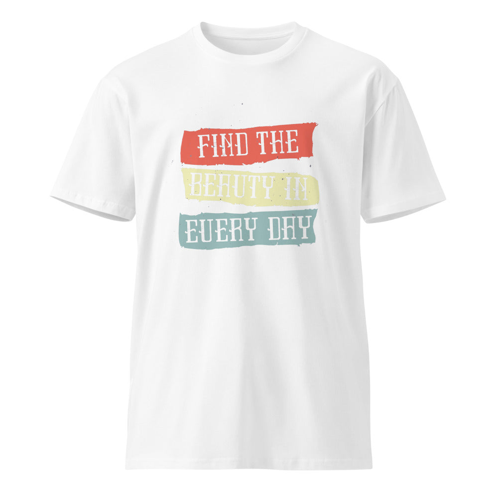 Find the beauty in every day | Unisex Premium T-Shirt | AS Colour 5001T
