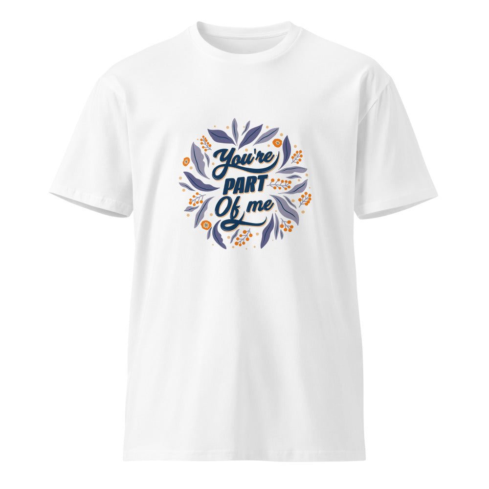 You're PART Of me | Unisex Premium T-Shirt | AS Colour 5001T